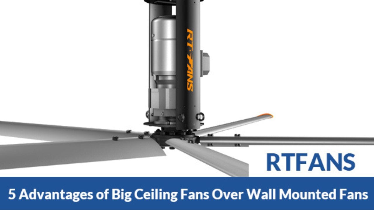 5 Advantages Of Big Ceiling Fans Over Wall Mounted Fans 001 - RTFANS